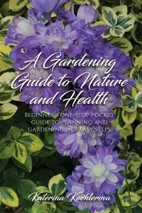A Gardening Guide to Nature and Health - Koehlerova Katerina