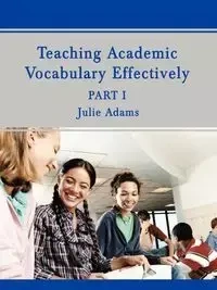 Teaching Academic Vocabulary Effectively - Julie Adams