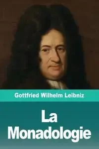 La Monadologie - Wilhelm Leibniz Gottfried