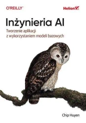 Inżynieria AI. Tworzenie aplikacji... - Chip Huyen