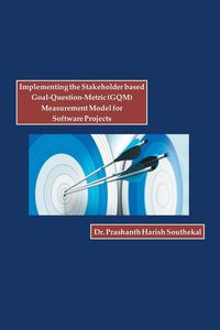 Implementing the Stakeholder Based Goal-Question-Metric (Gqm) Measurement Model for Software Projects - Harish Southekal Dr Prashanth