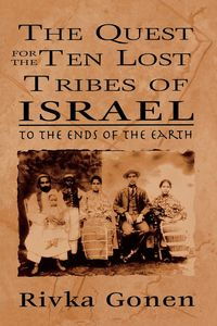 The Quest for the Ten Lost Tribes of Israel - Rivka Gonen