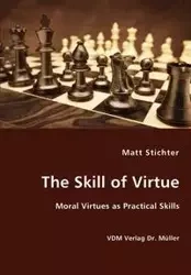The Skill of Virtue - Moral Virtues as Practical Skills - Matt Stichter