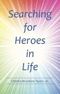 Searching for Heroes in Life - Taylor Charles Sr. Brookins