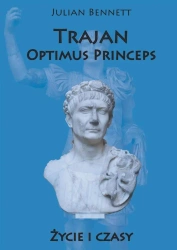 Trajan. Optimus Princeps. Życie i czasy - Julian Bennett