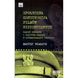 Społeczna konstrukcja filmów historycznych. Pamięć zbiorowa i polityka pamięci w kinematografii polskie - MACIEJ BIAŁOUS