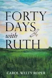 Forty Days with Ruth - Carol Roper Welty