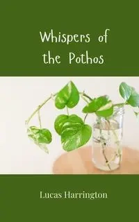 Whispers of the Pothos - Lucas Harrington