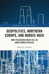 Geopolitics, Northern Europe, and Nordic Noir - Robert A. Saunders