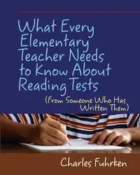 What Every Elementary Teacher Needs to Know About Reading Tests - Charles Fuhrken