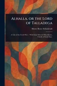 Alhalla, or the Lord of Talladega - Henry Schoolcraft Rowe