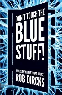 Don't Touch the Blue Stuff! (Where the Hell is Tesla? Book 2) - Rob Dircks