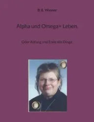 Alpha und Omega= Leben. - Wasner B. E.