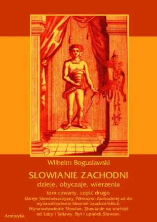 eBook Słowianie Zachodni: dzieje, obyczaje, wierzenia, tom czwarty, część druga: Dzieje Słowiańszczyzny Północno-Zachodniej aż do wynarodowienia Słowian zaodrzańskich. Wynarodowienie Słowian. Słowianie na wschód od Łaby i Solawy. Byt i upadek Słowian. - W