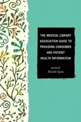 The Medical Library Association Guide to Providing Consumer and Patient Health Information - Michele Spatz