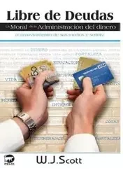 Libre de Deudas, la moral de la administración del dinero - Scott W.J.