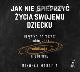 audiobook Jak nie spieprzyć życia swojemu dziecku - Mikołaj Marcela
