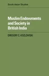 Muslim Endowments and Society in British India - Kozlowski Gregory C.