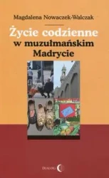 Życie codzienne w muzułmańskim Madrycie - Magdalena Nowaczek-Walczak