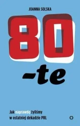 80-te. Jak naprawdę żyliśmy w ostatniej dekadzie.. - Joanna Solska