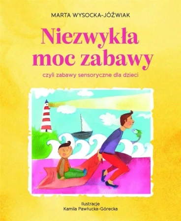 Niezwykła moc zabawy, czyli zabawy sensoryczne - Marta Wysocka-Jóźwiak
