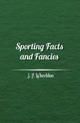 Sporting Facts and Fancies - Wheeldon J. P.