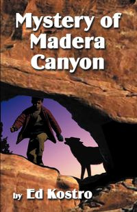 MYSTERY OF MADERA CANYON - Ed Kostro