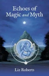 Echoes of Magic and Myth - Liz Roberts