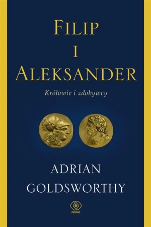 Filip i Aleksander. Królowie i zdobywcy - Adrian Goldsworthy, Janusz Szczepański