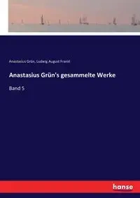 Anastasius Grün's gesammelte Werke - August Frankl Ludwig