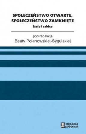 Społeczeństwo otwarte, społeczeństwo zamknięte - red. Beata Polanowska-Sygulska