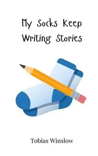 My Socks Keep Writing Stories - Tobias Winslow