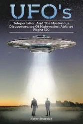 Ufos, Teleportation, and the Mysterious Disappearance of Malaysian Airlines Flight #370 - Robert Iturralde