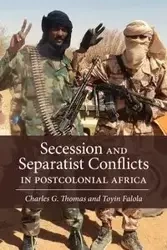 Secession and Separatist Conflicts in Postcolonial Africa - Thomas Charles G