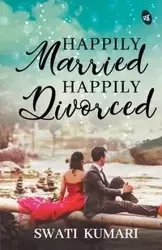 Happily Married, Happily Divorced - Kumari Swati