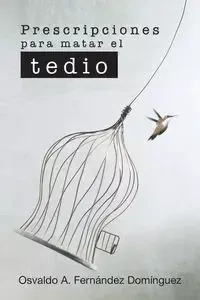 Prescripciones Para Matar El Tedio - Osvaldo A. Domínguez Fernández