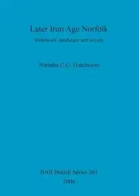 Later Iron Age Norfolk - Natasha Hutcheson  C. G.
