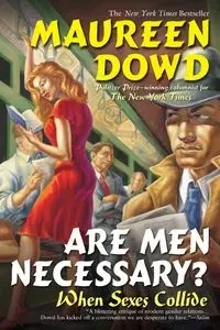 Are Men Necessary? - Maureen Dowd