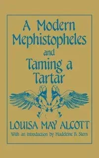 A Modern Mephistopheles and Taming a Tartar - Louisa May Alcott