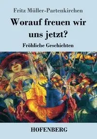 Worauf freuen wir uns jetzt? - Fritz Müller-Partenkirchen
