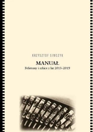 Manuał. Felietony i szkice z lat 2013-2019 - Krzysztof Siwczyk