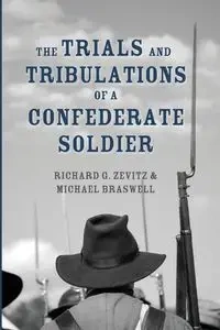 The Trials and Tribulations of a Confederate Soldier - Richard G. Zevitz