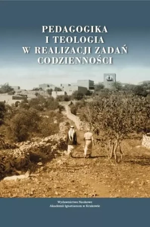 Pedagogika i teologia w realizacji zadań.. - Maria Szymańska, Zbigniew Marek SJ, Janusz Mółka