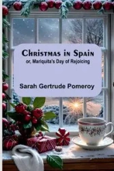 Christmas in Spain; or, Mariquita's Day of Rejoicing - Gertrude Sarah Pomeroy