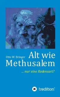 Alt wie Methusalem - Otto W. Bringer