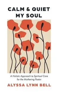 Calm and Quiet My Soul - Bell Alyssa Lynn