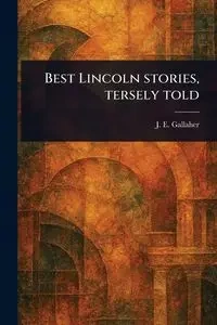 Best Lincoln Stories, Tersely Told - Gallaher J. E. (James Ernst)