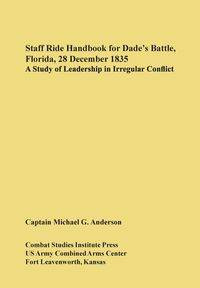 Staff Ride Handbook for Dade's Battle, Florida, 28 December 1835 - G. Anderson Michael