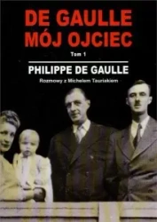 De Gaulle. Mój ojciec. Tom 1 Rozmowy z Michelem Tauriakiem - Philippe de Gaulle