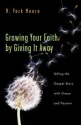 Growing Your Faith by Giving It Away - Moore R. York